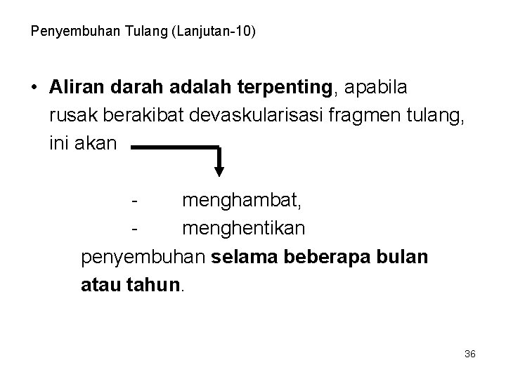 Penyembuhan Tulang (Lanjutan-10) • Aliran darah adalah terpenting, apabila rusak berakibat devaskularisasi fragmen tulang,