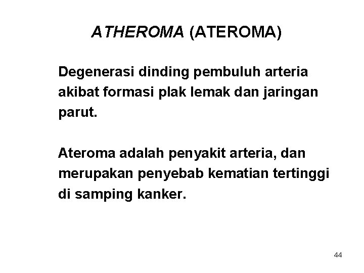 ATHEROMA (ATEROMA) Degenerasi dinding pembuluh arteria akibat formasi plak lemak dan jaringan parut. Ateroma