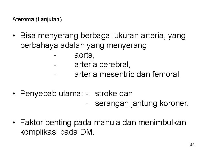 Ateroma (Lanjutan) • Bisa menyerang berbagai ukuran arteria, yang berbahaya adalah yang menyerang: aorta,