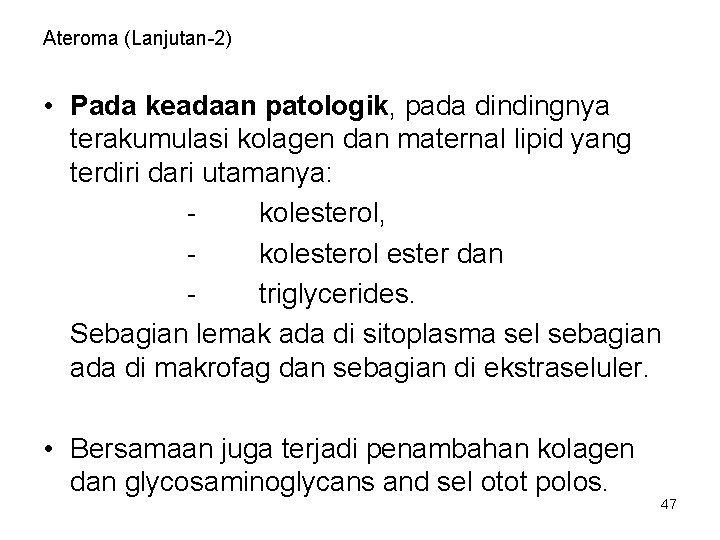 Ateroma (Lanjutan-2) • Pada keadaan patologik, pada dindingnya terakumulasi kolagen dan maternal lipid yang