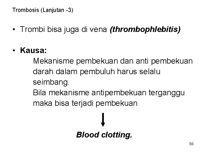 Trombosis (Lanjutan -3) • Trombi bisa juga di vena (thrombophlebitis) • Kausa: Mekanisme pembekuan