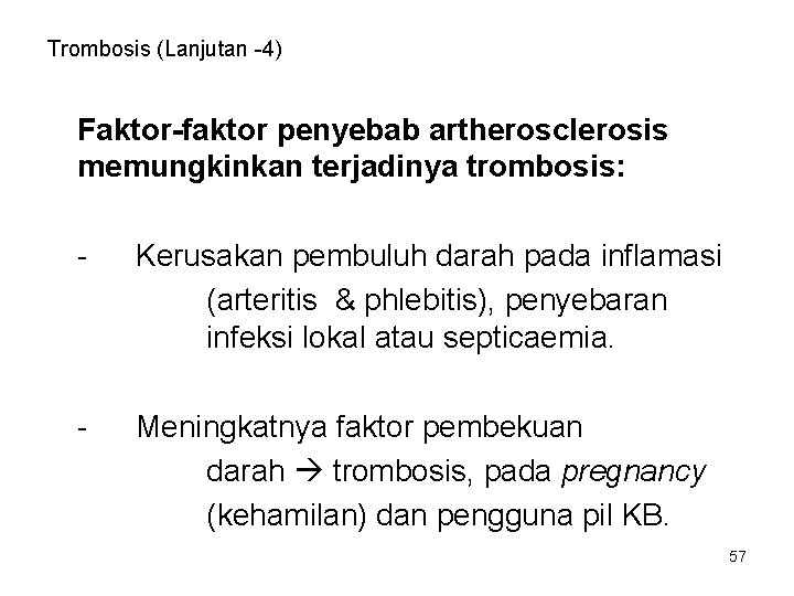 Trombosis (Lanjutan -4) Faktor-faktor penyebab artherosclerosis memungkinkan terjadinya trombosis: - Kerusakan pembuluh darah pada