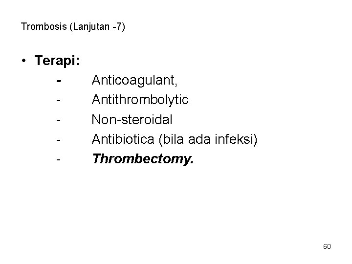 Trombosis (Lanjutan -7) • Terapi: - Anticoagulant, Antithrombolytic Non-steroidal Antibiotica (bila ada infeksi) Thrombectomy.