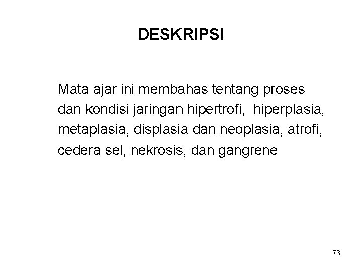 DESKRIPSI Mata ajar ini membahas tentang proses dan kondisi jaringan hipertrofi, hiperplasia, metaplasia, displasia