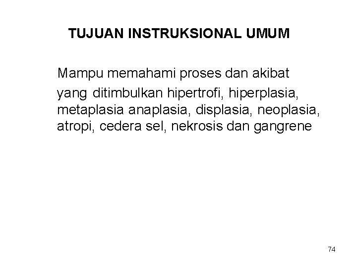 TUJUAN INSTRUKSIONAL UMUM Mampu memahami proses dan akibat yang ditimbulkan hipertrofi, hiperplasia, metaplasia anaplasia,