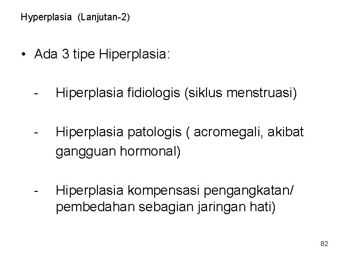 Hyperplasia (Lanjutan-2) • Ada 3 tipe Hiperplasia: - Hiperplasia fidiologis (siklus menstruasi) - Hiperplasia