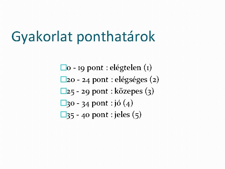 Gyakorlat ponthatárok � 0 - 19 pont : elégtelen (1) � 20 - 24