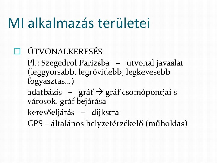 MI alkalmazás területei � ÚTVONALKERESÉS Pl. : Szegedről Párizsba – útvonal javaslat (leggyorsabb, legrövidebb,