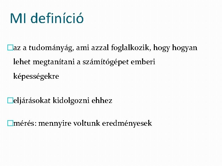 MI definíció �az a tudományág, ami azzal foglalkozik, hogyan lehet megtanítani a számítógépet emberi