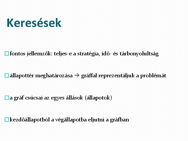 Keresések �fontos jellemzők: teljes-e a stratégia, idő- és tárbonyolultság �állapottér meghatározása gráffal reprezentáljuk a