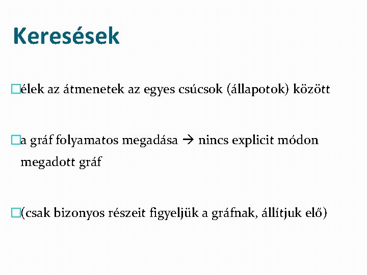 Keresések �élek az átmenetek az egyes csúcsok (állapotok) között �a gráf folyamatos megadása nincs