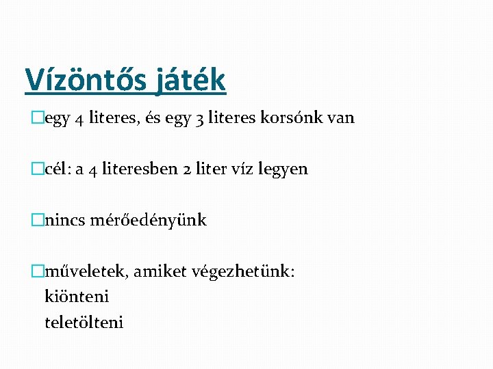 Vízöntős játék �egy 4 literes, és egy 3 literes korsónk van �cél: a 4