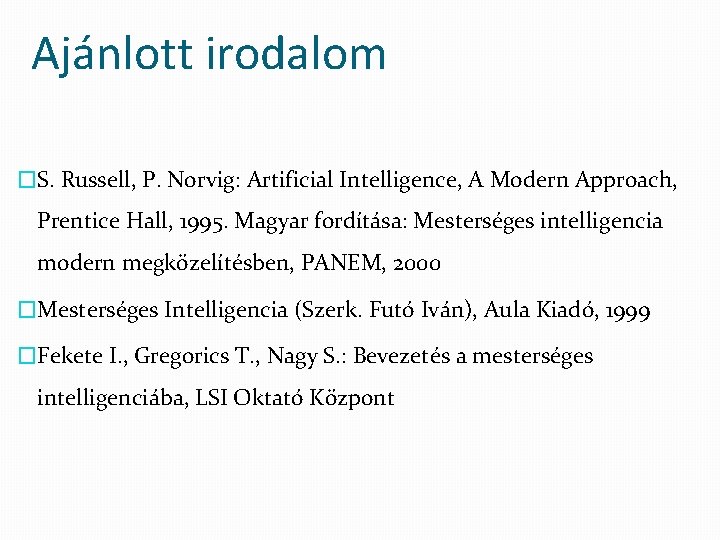 Ajánlott irodalom �S. Russell, P. Norvig: Artificial Intelligence, A Modern Approach, Prentice Hall, 1995.