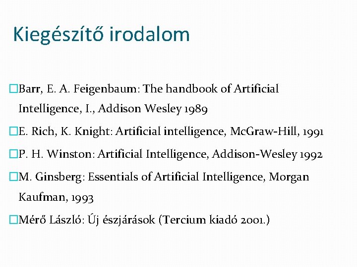 Kiegészítő irodalom �Barr, E. A. Feigenbaum: The handbook of Artificial Intelligence, I. , Addison