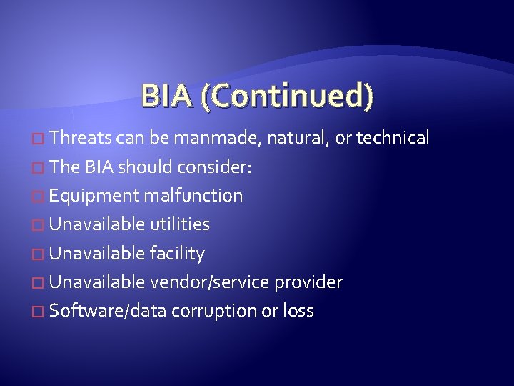 BIA (Continued) � Threats can be manmade, natural, or technical � The BIA should