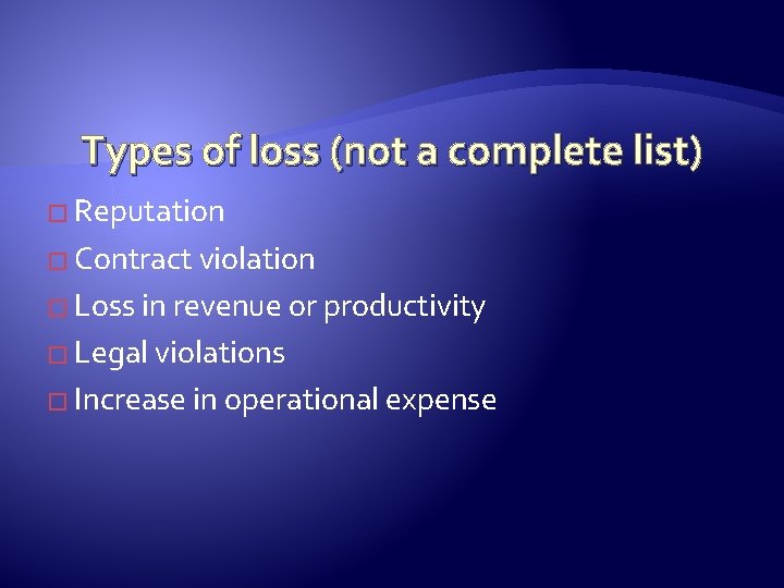 Types of loss (not a complete list) � Reputation � Contract violation � Loss