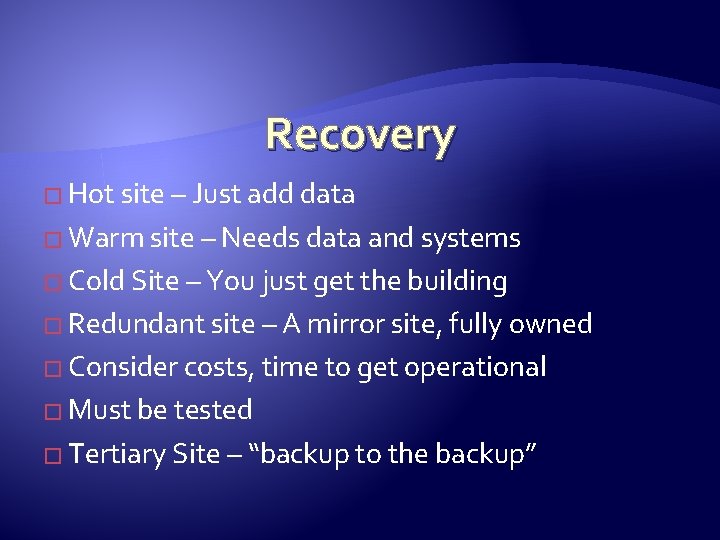 Recovery � Hot site – Just add data � Warm site – Needs data