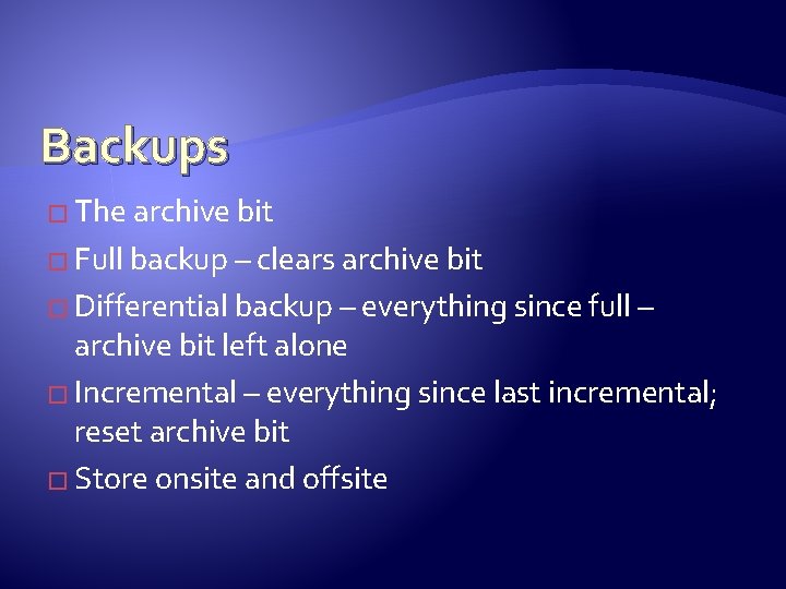 Backups � The archive bit � Full backup – clears archive bit � Differential