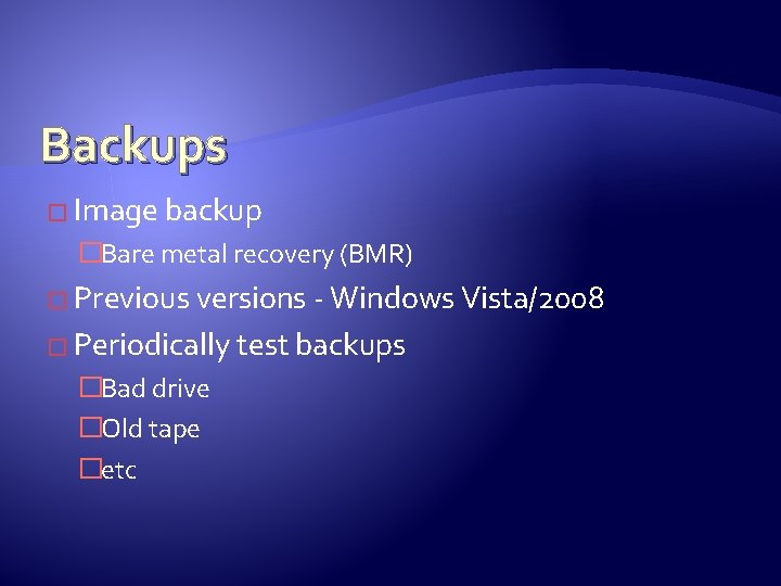 Backups � Image backup �Bare metal recovery (BMR) � Previous versions - Windows Vista/2008