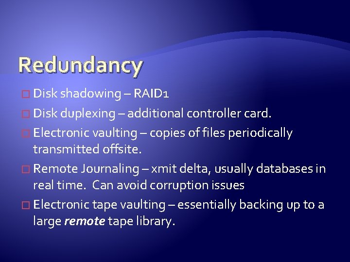 Redundancy � Disk shadowing – RAID 1 � Disk duplexing – additional controller card.