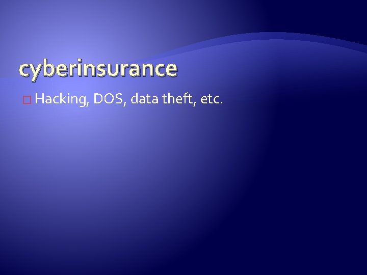 cyberinsurance � Hacking, DOS, data theft, etc. 