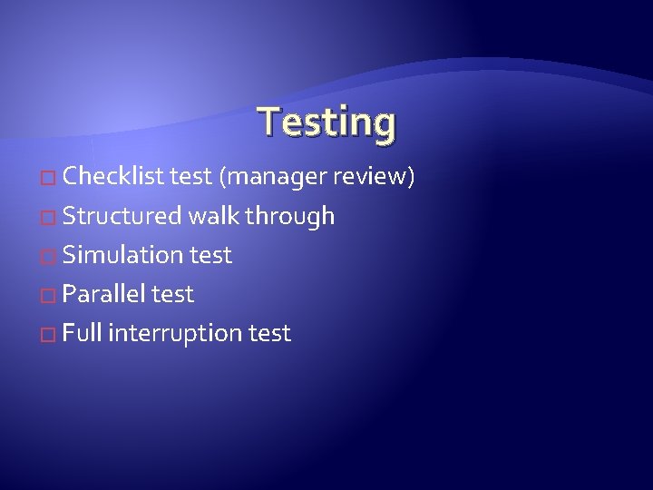 Testing � Checklist test (manager review) � Structured walk through � Simulation test �