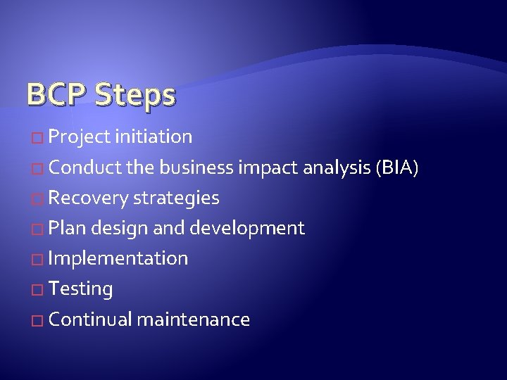 BCP Steps � Project initiation � Conduct the business impact analysis (BIA) � Recovery
