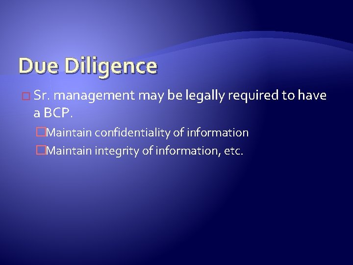 Due Diligence � Sr. management may be legally required to have a BCP. �Maintain