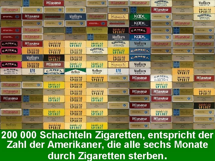 200 000 Schachteln Zigaretten, entspricht der Zahl der Amerikaner, die alle sechs Monate durch