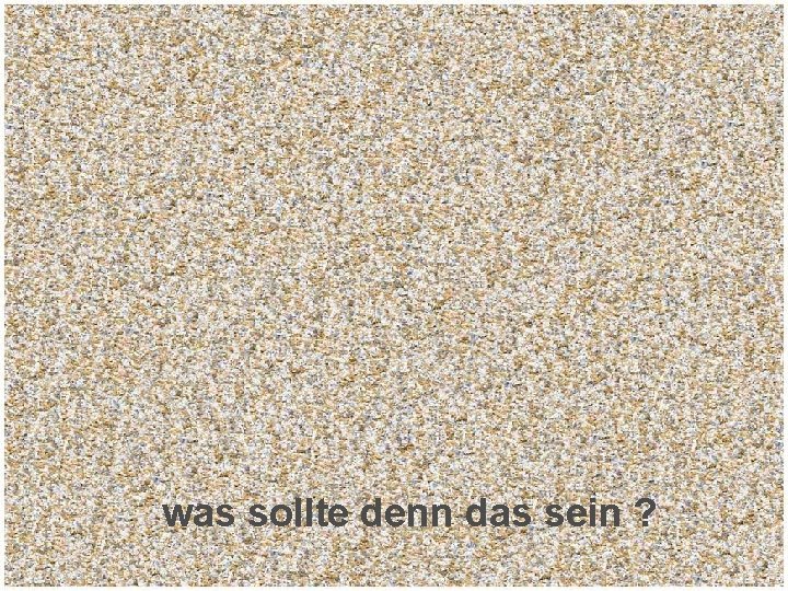 was sollte denn das sein ? 