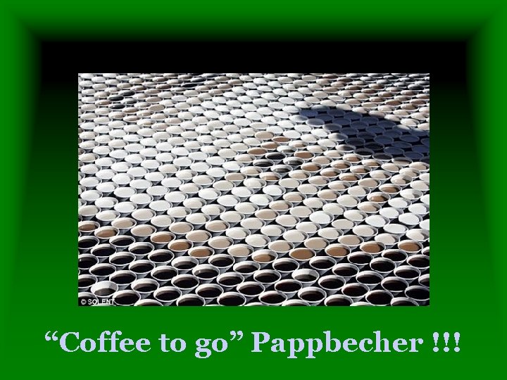 “Coffee to go” Pappbecher !!! 