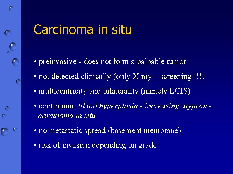 Carcinoma in situ • preinvasive - does not form a palpable tumor • not
