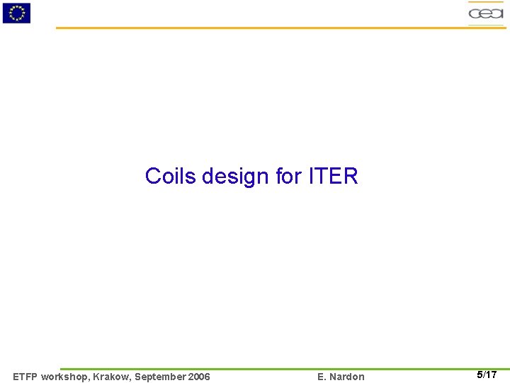 Coils design for ITER ETFP workshop, Krakow, September 2006 E. Nardon 5/17 