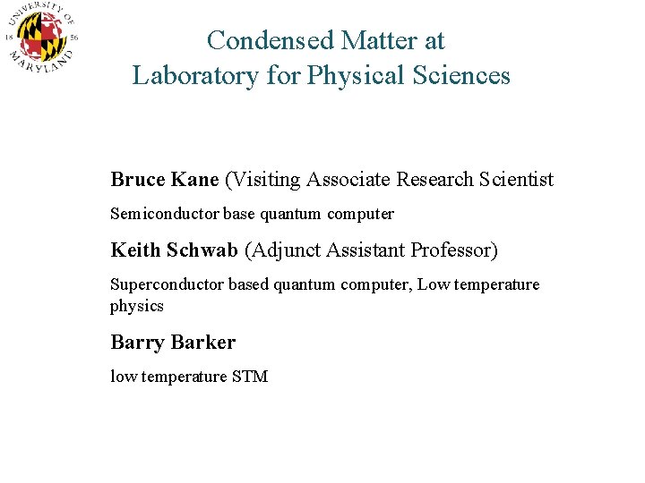 Condensed Matter at Laboratory for Physical Sciences Bruce Kane (Visiting Associate Research Scientist Semiconductor