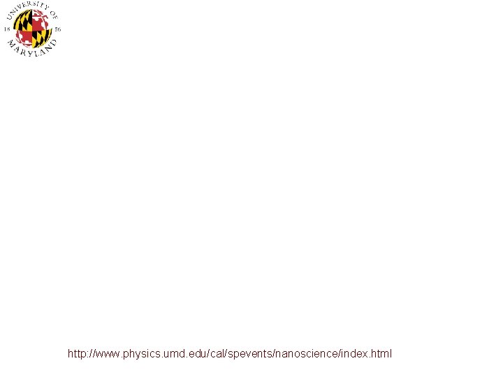 http: //www. physics. umd. edu/cal/spevents/nanoscience/index. html 