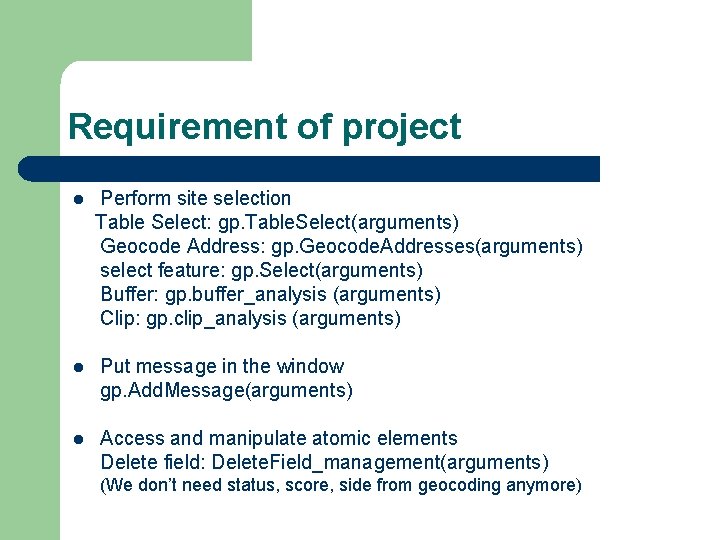 Requirement of project l Perform site selection Table Select: gp. Table. Select(arguments) Geocode Address: