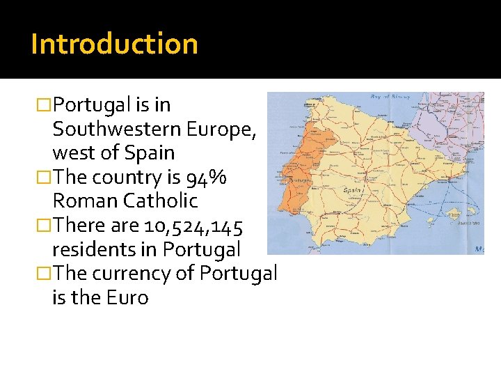 Introduction �Portugal is in Southwestern Europe, west of Spain �The country is 94% Roman