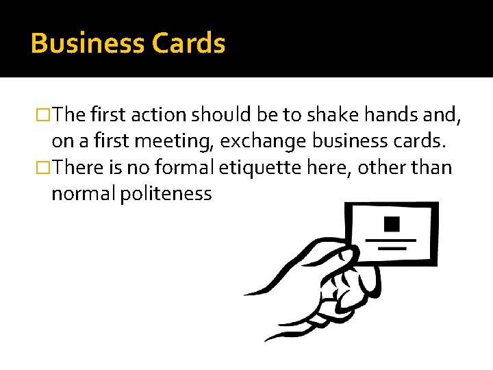 Business Cards �The first action should be to shake hands and, on a first