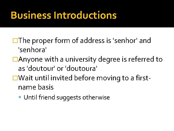 Business Introductions �The proper form of address is 'senhor' and 'senhora' �Anyone with a