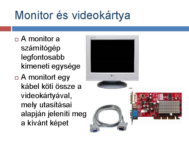 Monitor és videokártya A monitor a számítógép legfontosabb kimeneti egysége A monitort egy kábel