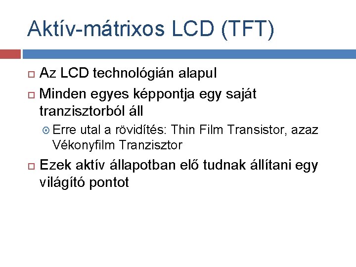 Aktív-mátrixos LCD (TFT) Az LCD technológián alapul Minden egyes képpontja egy saját tranzisztorból áll