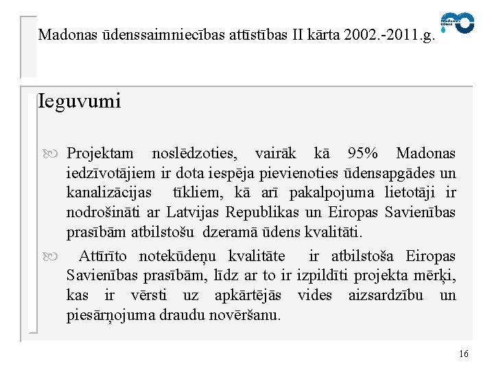 Madonas ūdenssaimniecības attīstības II kārta 2002. -2011. g. Ieguvumi Projektam noslēdzoties, vairāk kā 95%