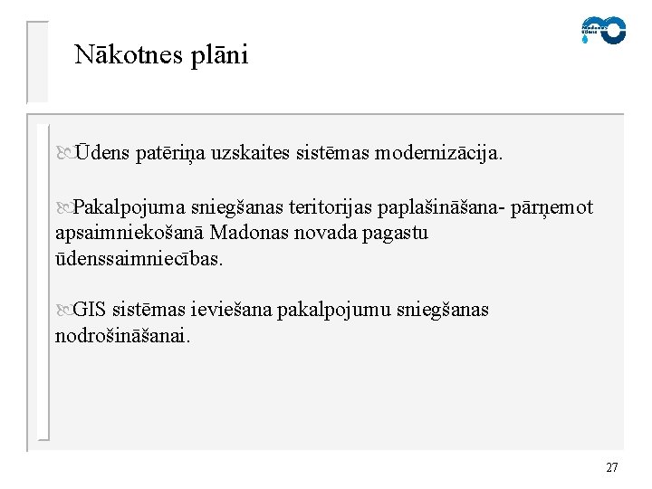 Nākotnes plāni Ūdens patēriņa uzskaites sistēmas modernizācija. Pakalpojuma sniegšanas teritorijas paplašināšana- pārņemot apsaimniekošanā Madonas