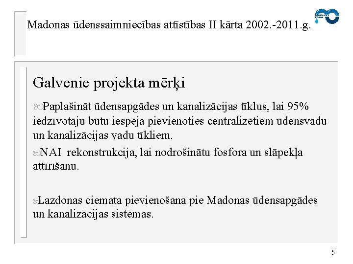 Madonas ūdenssaimniecības attīstības II kārta 2002. -2011. g. Galvenie projekta mērķi Paplašināt ūdensapgādes un