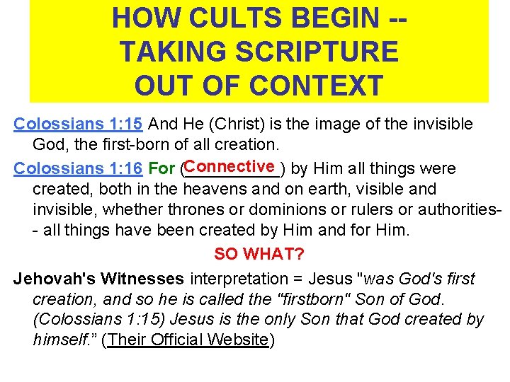 HOW CULTS BEGIN -TAKING SCRIPTURE OUT OF CONTEXT Colossians 1: 15 And He (Christ)