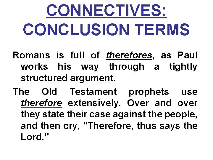 CONNECTIVES: CONCLUSION TERMS Romans is full of therefores, as Paul works his way through
