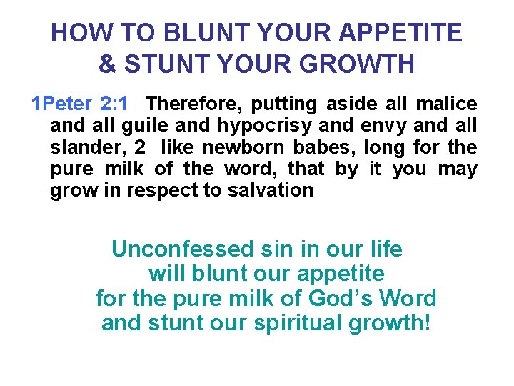 HOW TO BLUNT YOUR APPETITE & STUNT YOUR GROWTH 1 Peter 2: 1 Therefore,