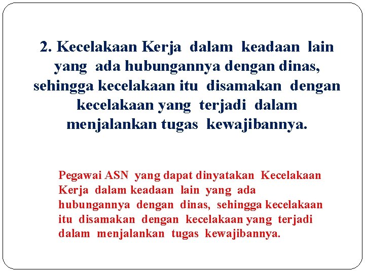 2. Kecelakaan Kerja dalam keadaan lain yang ada hubungannya dengan dinas, sehingga kecelakaan itu