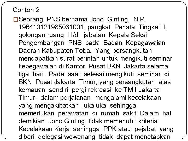 Contoh 2 �Seorang PNS bernama Jono Ginting, NIP. 196410121985031001, pangkat Penata Tingkat I, golongan