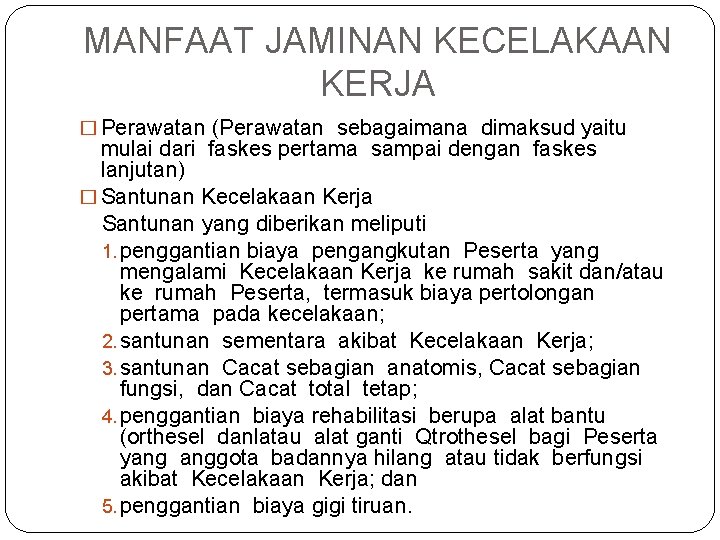 MANFAAT JAMINAN KECELAKAAN KERJA � Perawatan (Perawatan sebagaimana dimaksud yaitu mulai dari faskes pertama